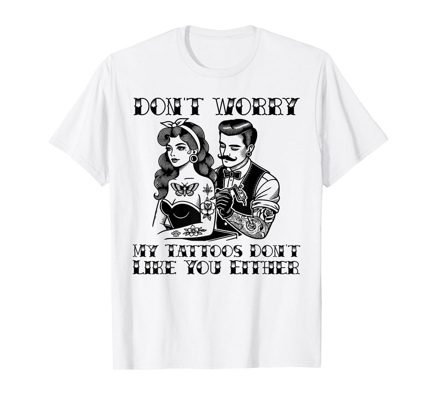Don't worry my tattoos don't like you either funny tattoo T-Shirt