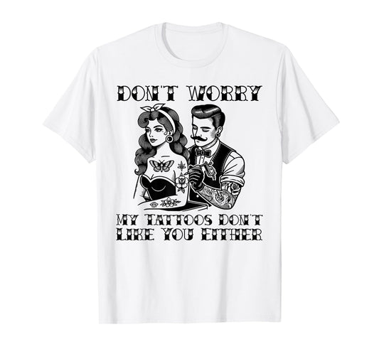 Don't worry my tattoos don't like you either funny tattoo T-Shirt