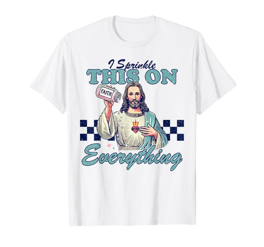 Jesus Sprinkle Faith On Everything Christian T-Shirt