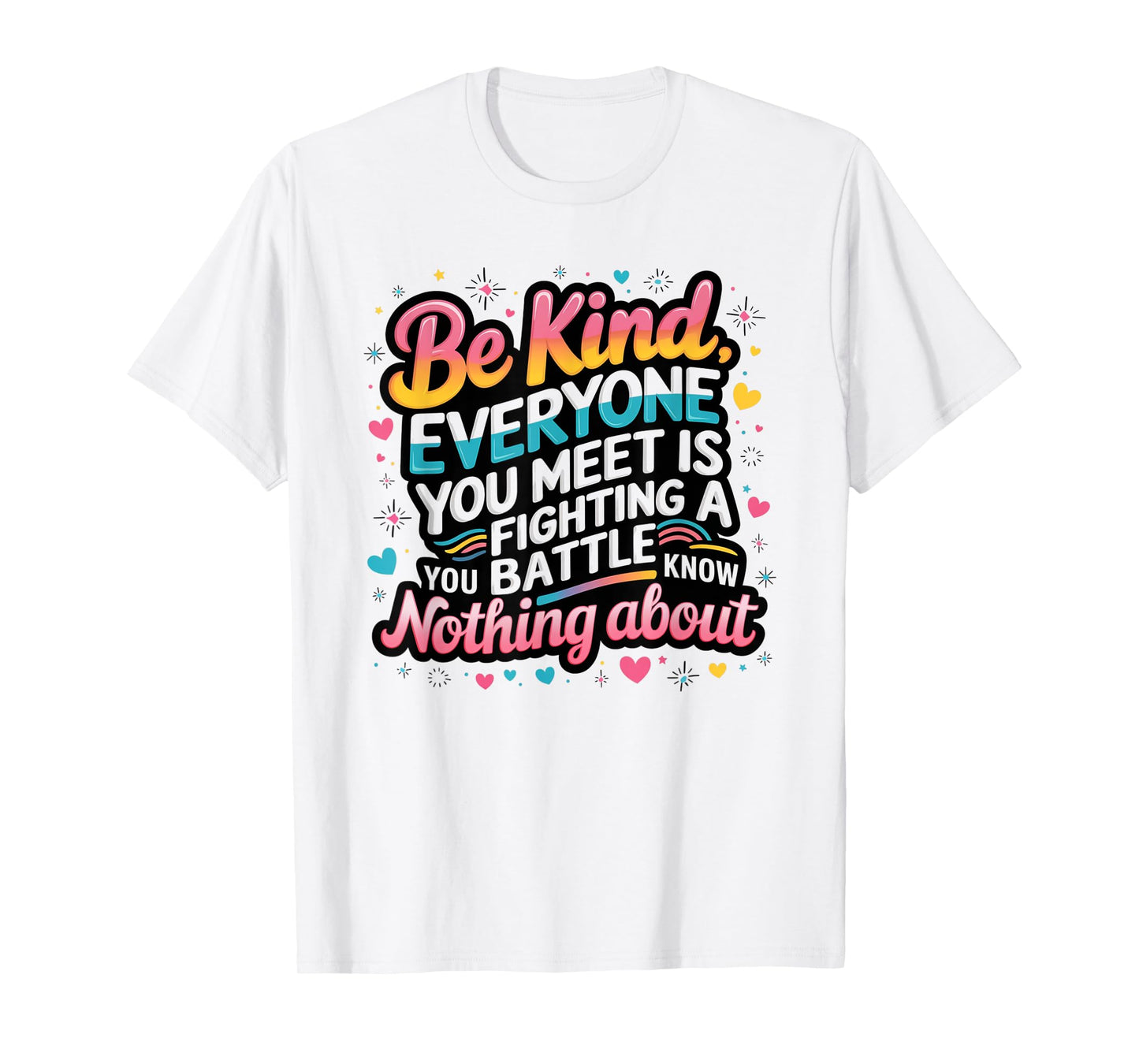 Everyone Is Fighting A Battle You Know Nothing About Be Kind T-Shirt
