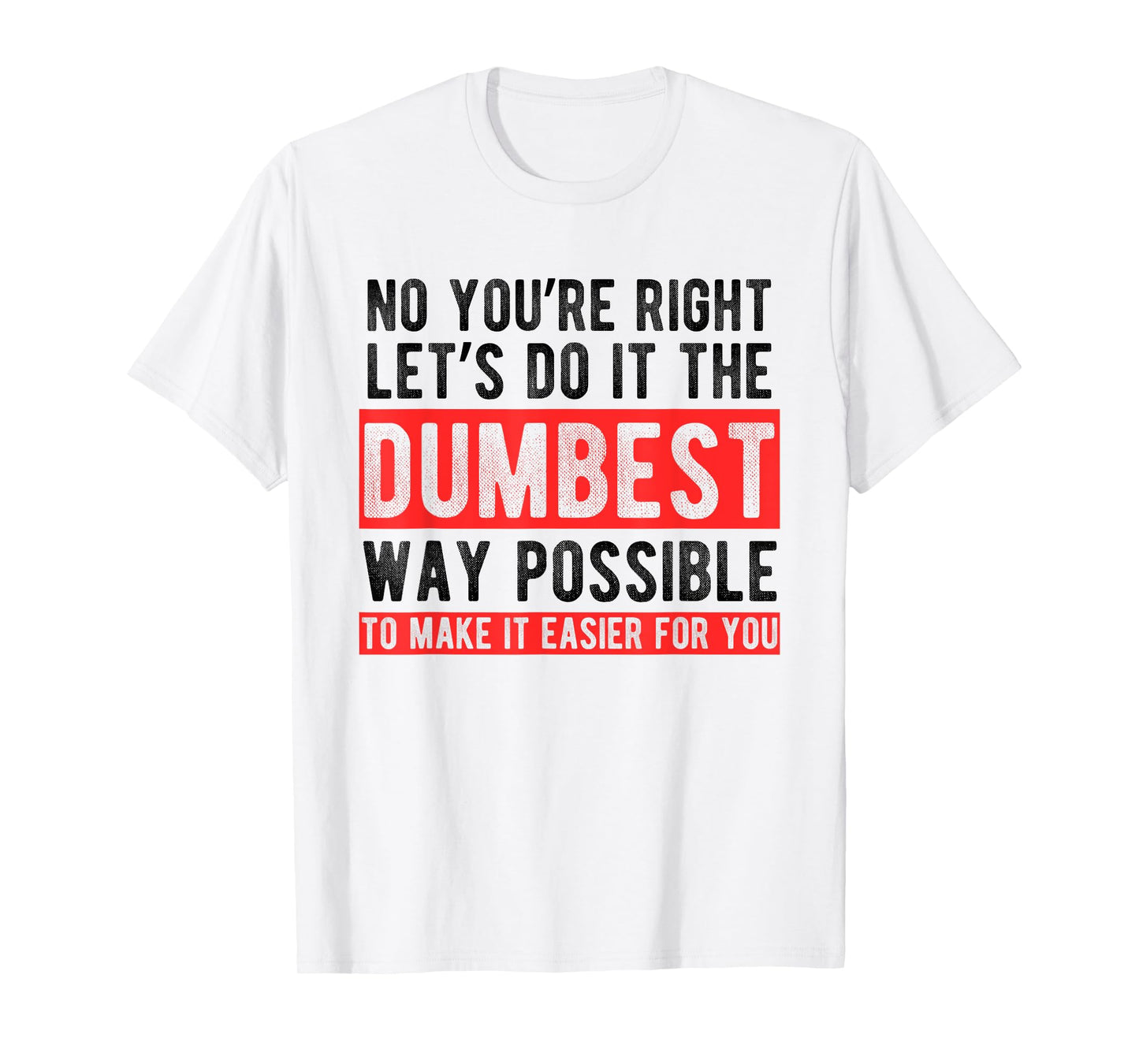 Let’s Do It The Dumbest Way Possible Funny Sarcastic Work T-Shirt