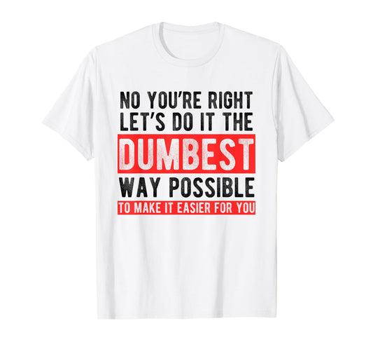 Let’s Do It The Dumbest Way Possible Funny Sarcastic Work T-Shirt