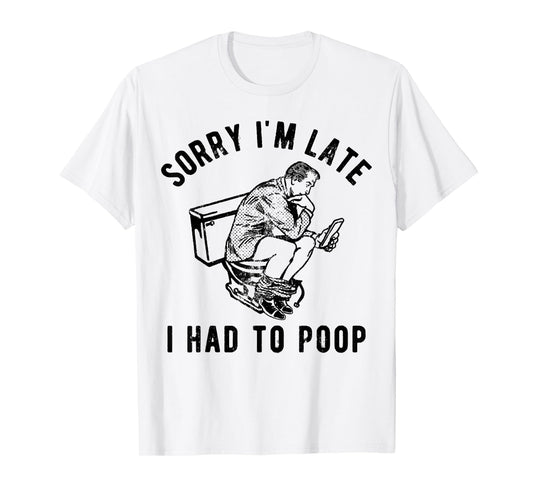 Sorry I'm Late I Had to Poop Toilet Funny Saying Quote Men T-Shirt