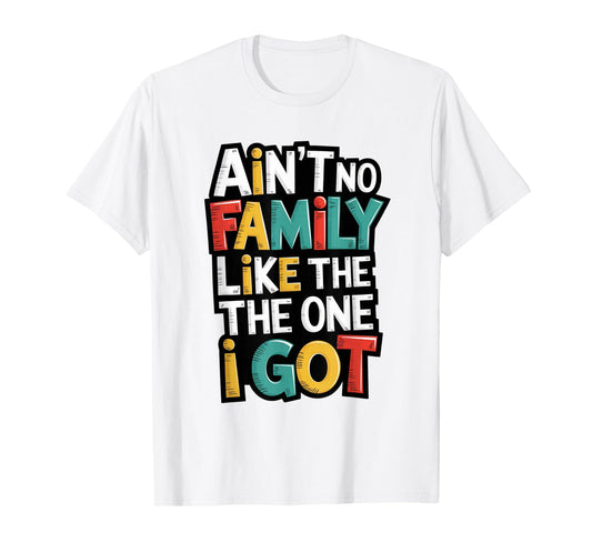 Ain't No Family Like The One I Got Matching Family Reunion T-Shirt