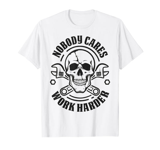 Nobody Cares Work Harder Skull Funny Mechanic T-Shirt