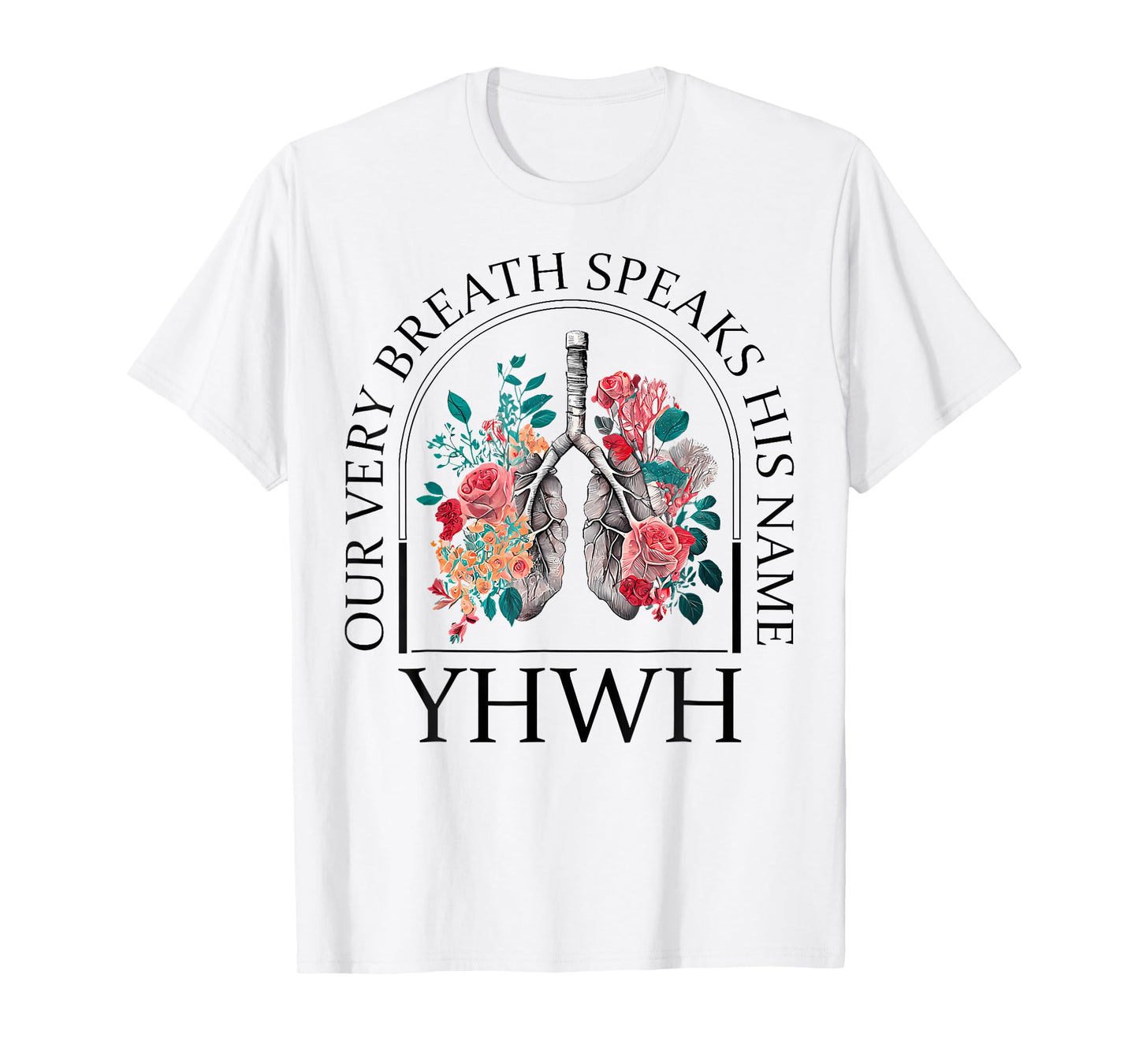 Yahweh Our Very Breath Speaks His Name Floral Lung Flowers T-Shirt