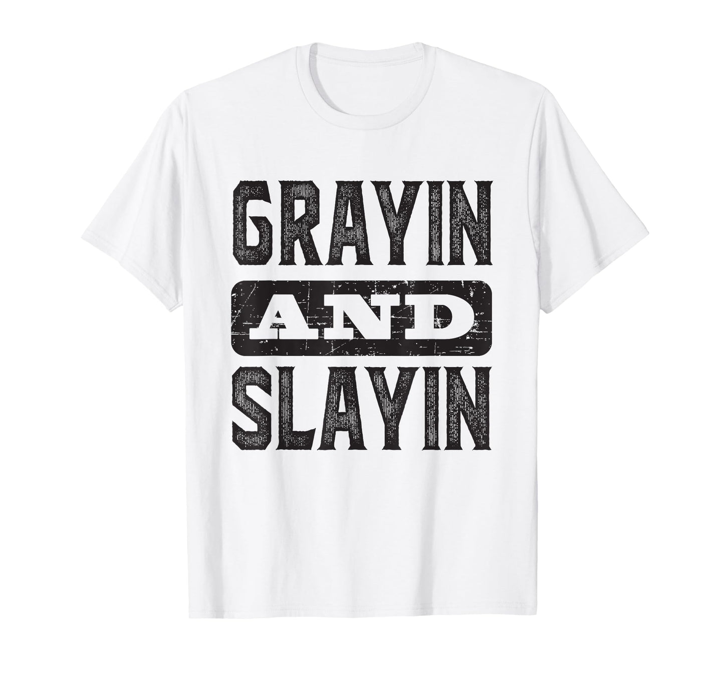 Grayin And Slayin Funny Graying Slaying Gym Men Women T-Shirt