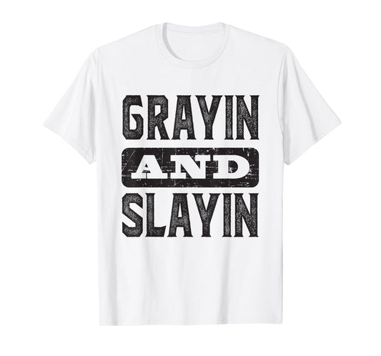 Grayin And Slayin Funny Graying Slaying Gym Men Women T-Shirt