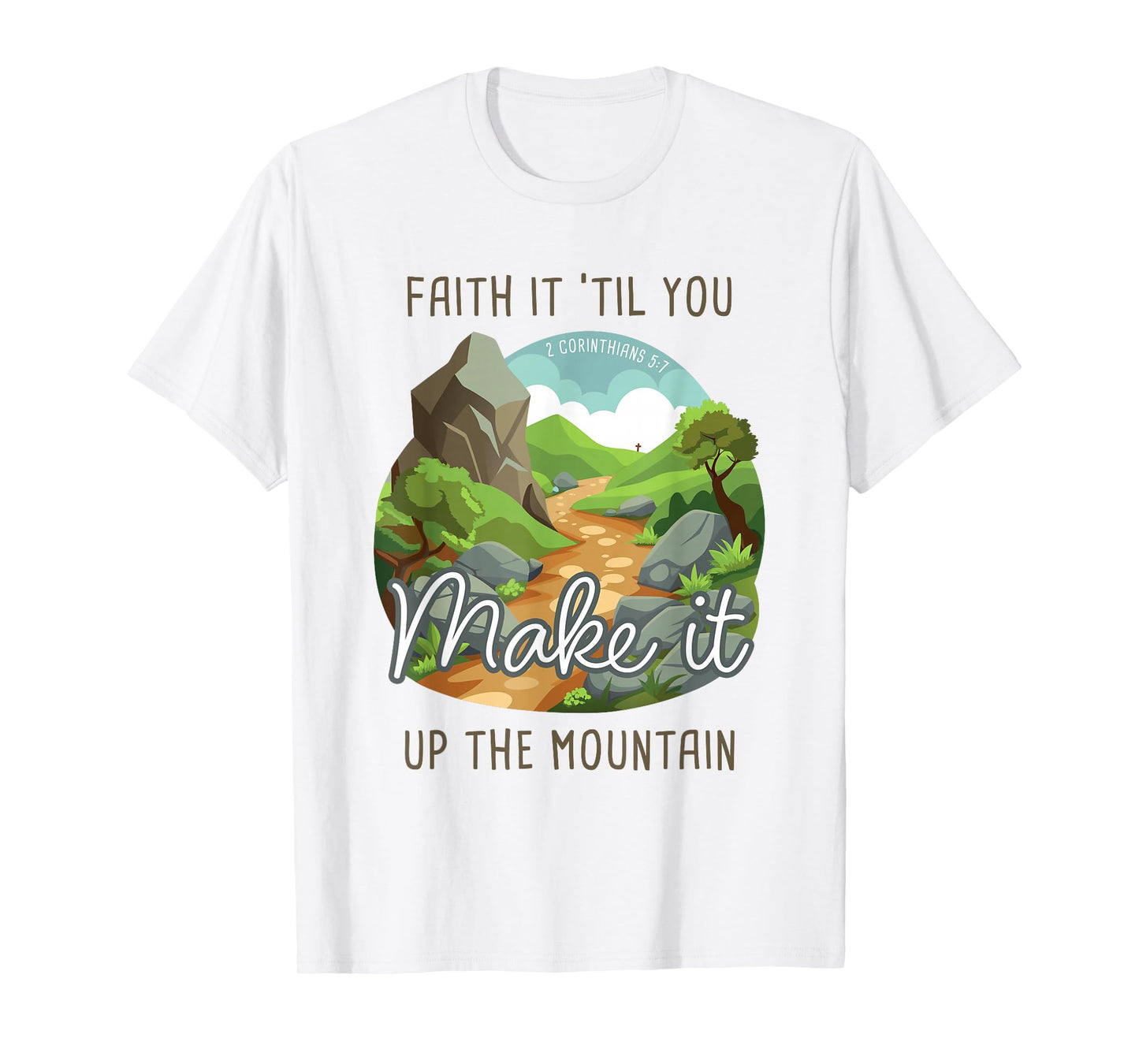 Faith it 'Till You Make it Up The Mountain 2 Cor 5:7 Camping T-Shirt