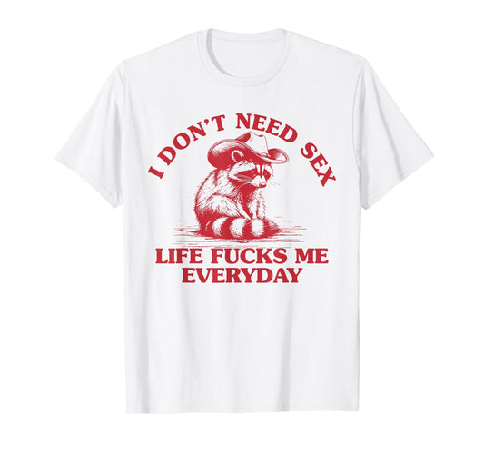 I Don't Need Sex Life Fucks Me Everyday Funny Cowboy Raccoon T-Shirt
