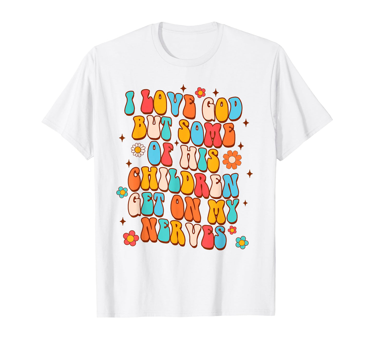Sarcasm I Love God But Some Of His Children Get On My Nerves T-Shirt