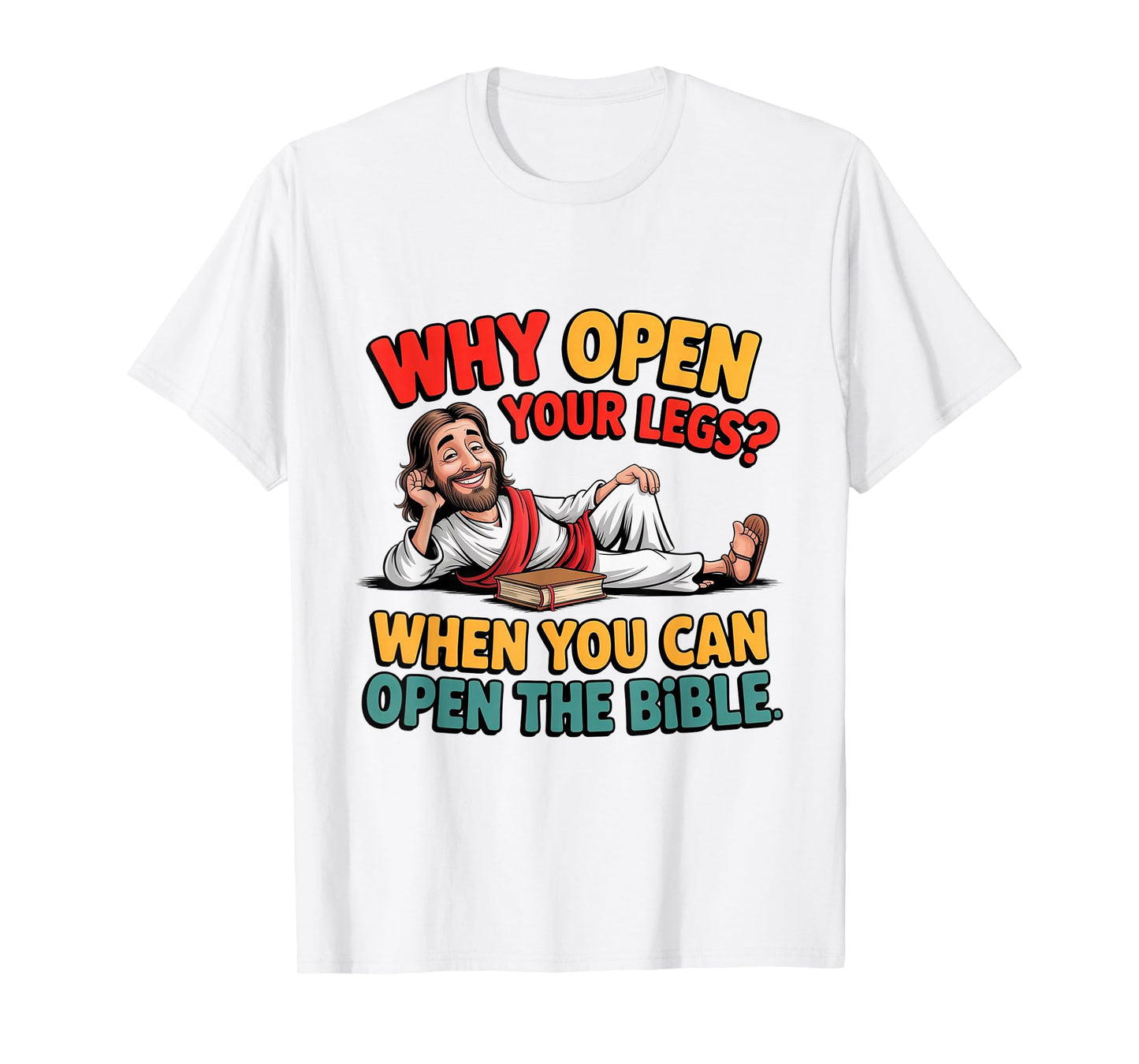 Why Open Your Legs When You Can Open The Bible Jesus T-Shirt