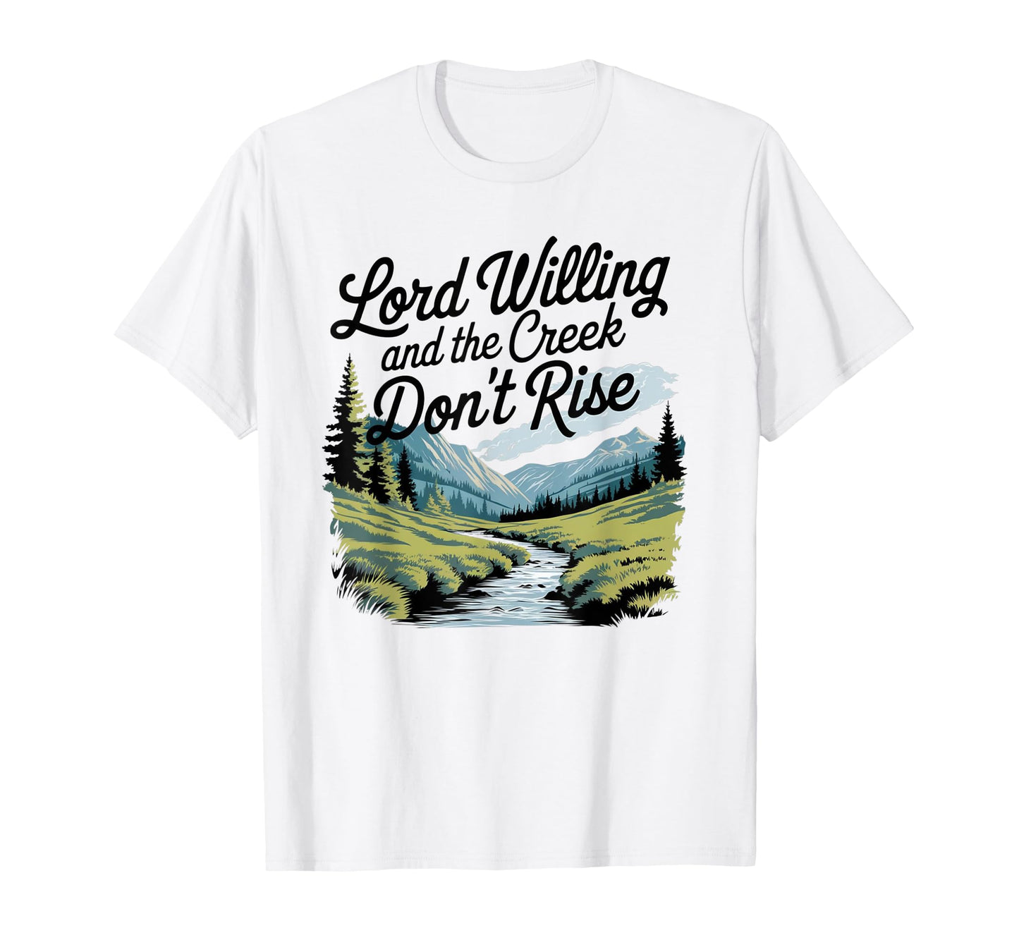 Lord Willing And The Creek Don't Rise T-Shirt