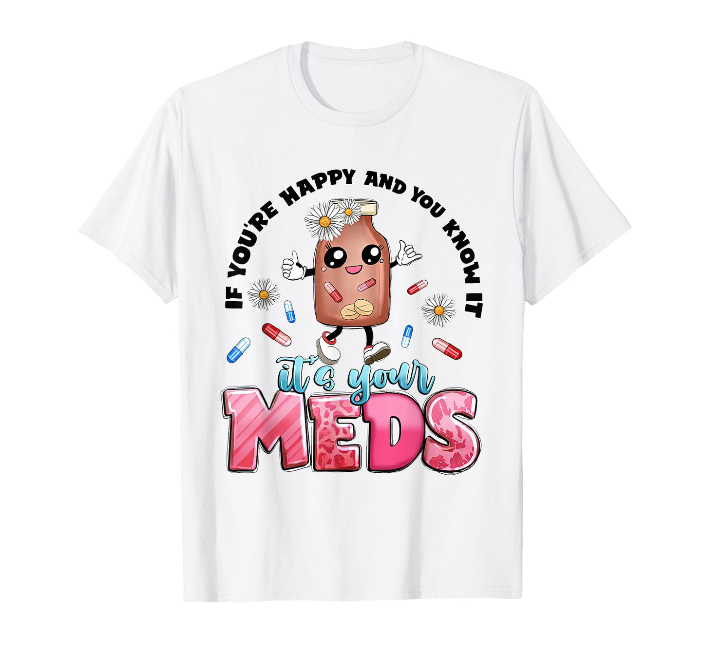 If You're Happy And You Know It's Your Meds Funny Pills T-Shirt