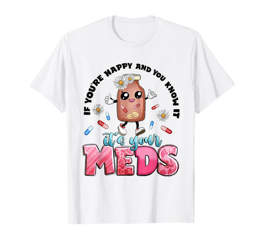 If You're Happy And You Know It's Your Meds Funny Pills T-Shirt