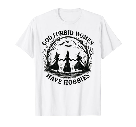 God Forbid Women Have Hobbies Witch Coven Feminist T-Shirt