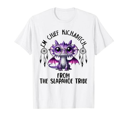 I'm Chief Kickabitch From The Slapahoe Tribe Cute Dragon T-Shirt
