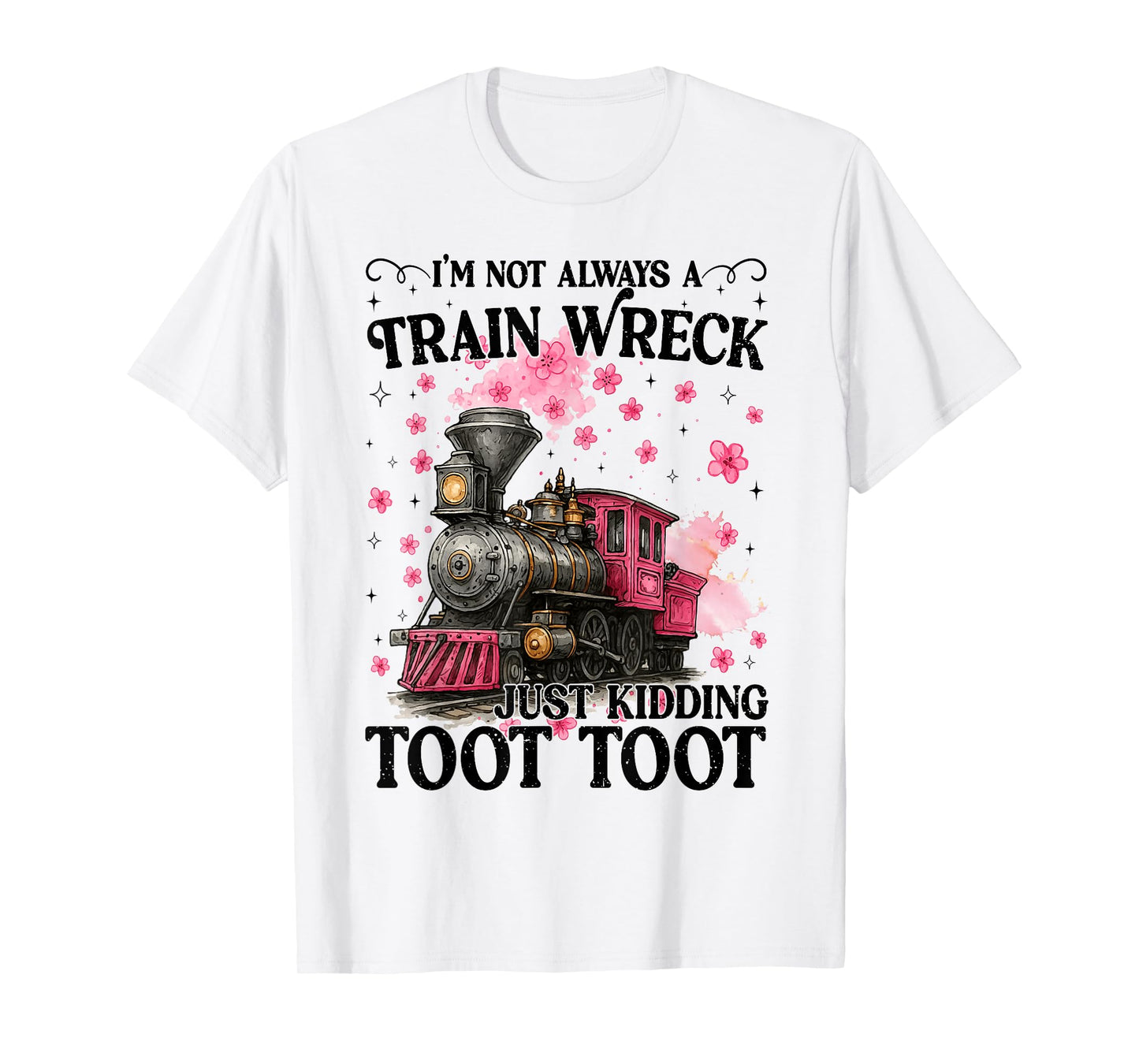 I'm Not Always A Train Wreck Just Kidding Toot Toot Meme T-Shirt