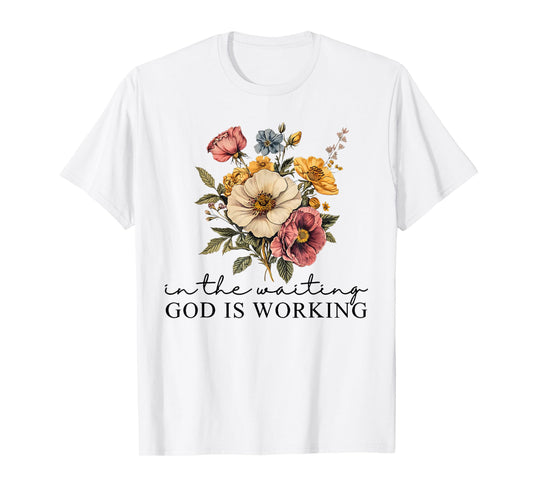 Floral in The Waiting God is Working Faith Jesus Christian T-Shirt