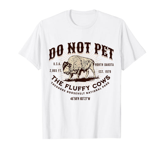 North Dakota Funny Bison Quote Buffalo Souvenir Do Not Pet the Fluffy Cows Theodore Roosevelt National Park T-Shirt