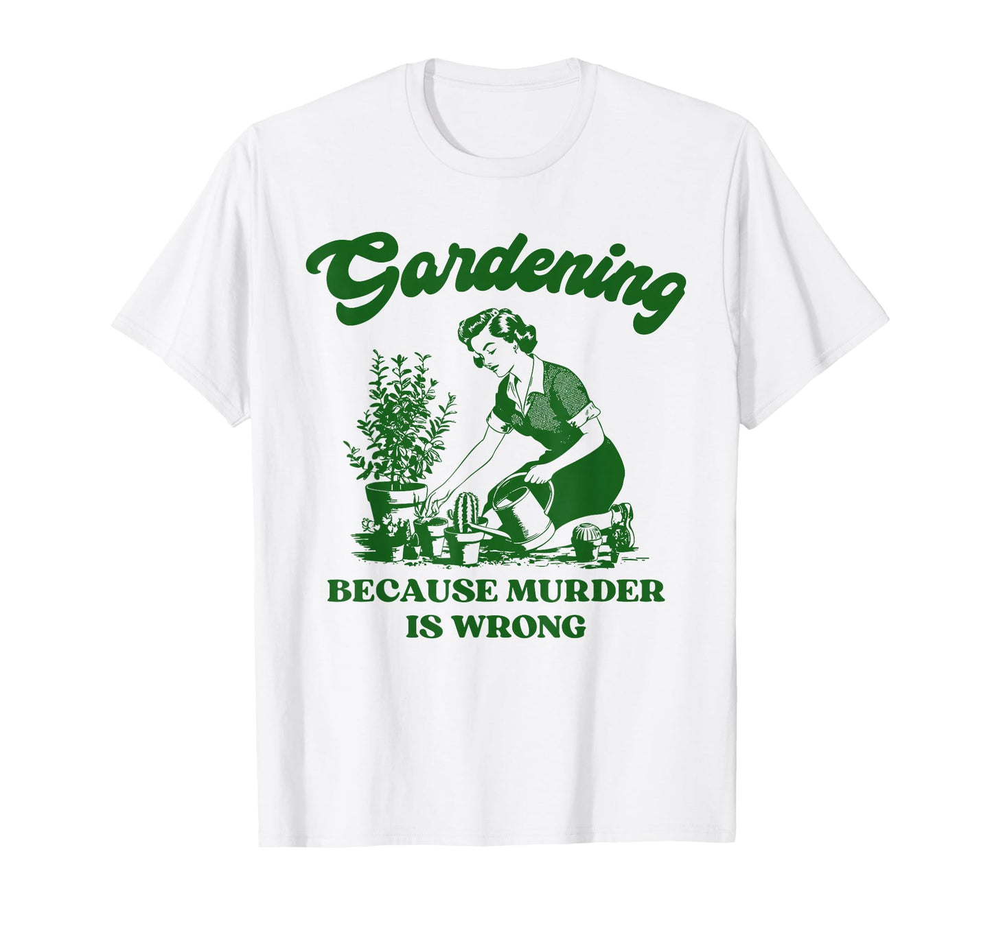 Gardening Because Murder is Wrong Funny Plant Lover Joke T-Shirt