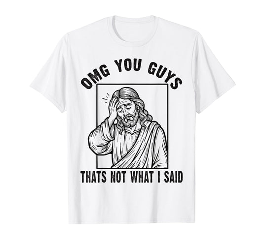 OMG You Guys Thats Not What I Said Funny Faith Meme T-Shirt