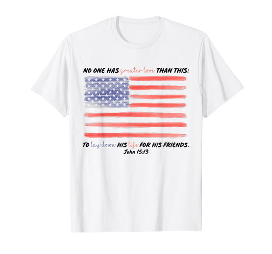 No One Has Greater Love Than This, John 15:13,Fourth Of July T-Shirt