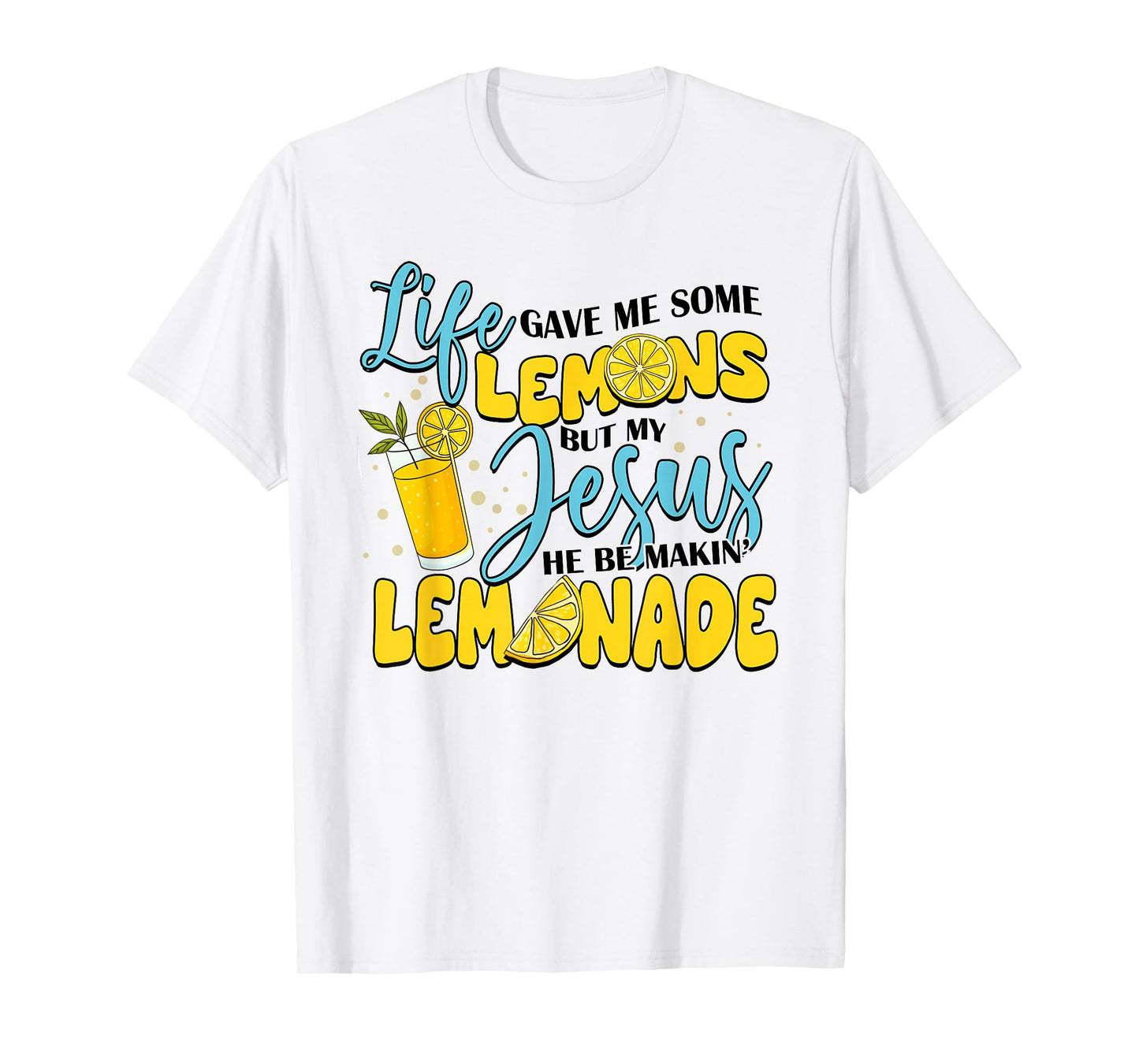 Life Gave Me Some Lemons But My Jesus He Be Makin' Lemonade T-Shirt