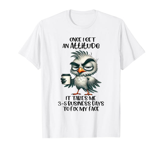 Once I Get An Attitude It Takes Me 3 5 Business Days Funny T-Shirt