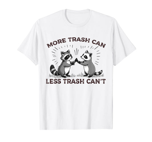 More Trash Can Less Trash Can't Funny Raccoon Meme Quote T-Shirt