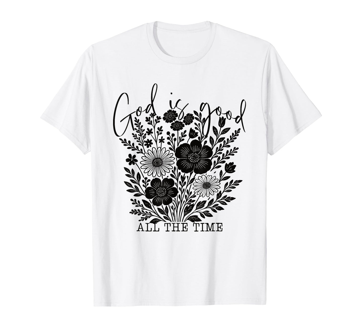 God is Good All The Time Christian Floral Faith Quote Women T-Shirt