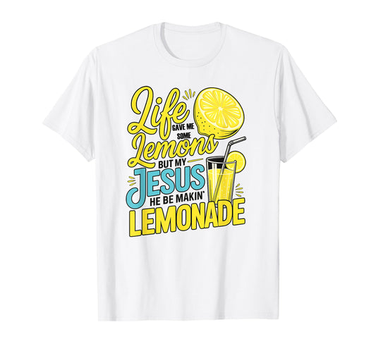 Life Gave Me Some Lemons But My Jesus He Be Making Lemonade T-Shirt