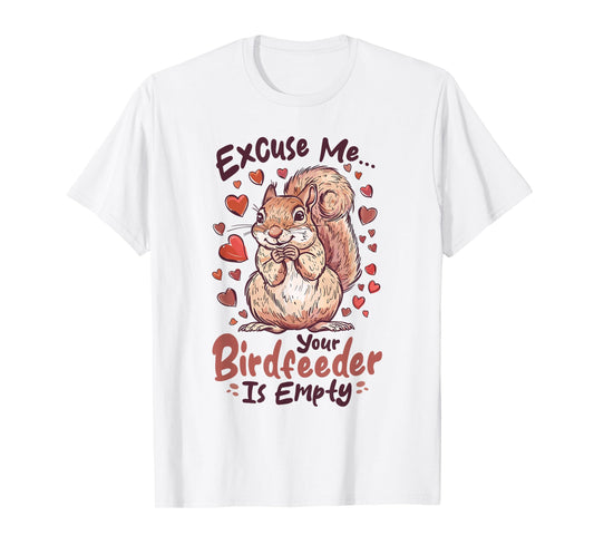Funny Squirrel Animal Excuse Me… Your Birdfeeder Is Empty T-Shirt