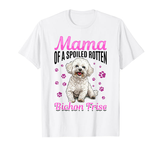 Bichon Frise Dog Breed Mama of a Spoiled Rotten Bichon Frise T-Shirt