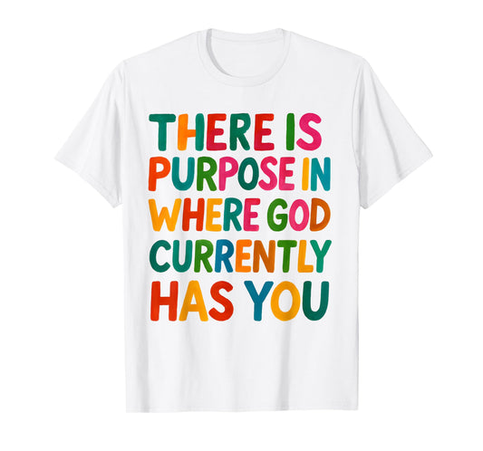 There is Purpose Where God Has You Bible Quote Jesus T-Shirt
