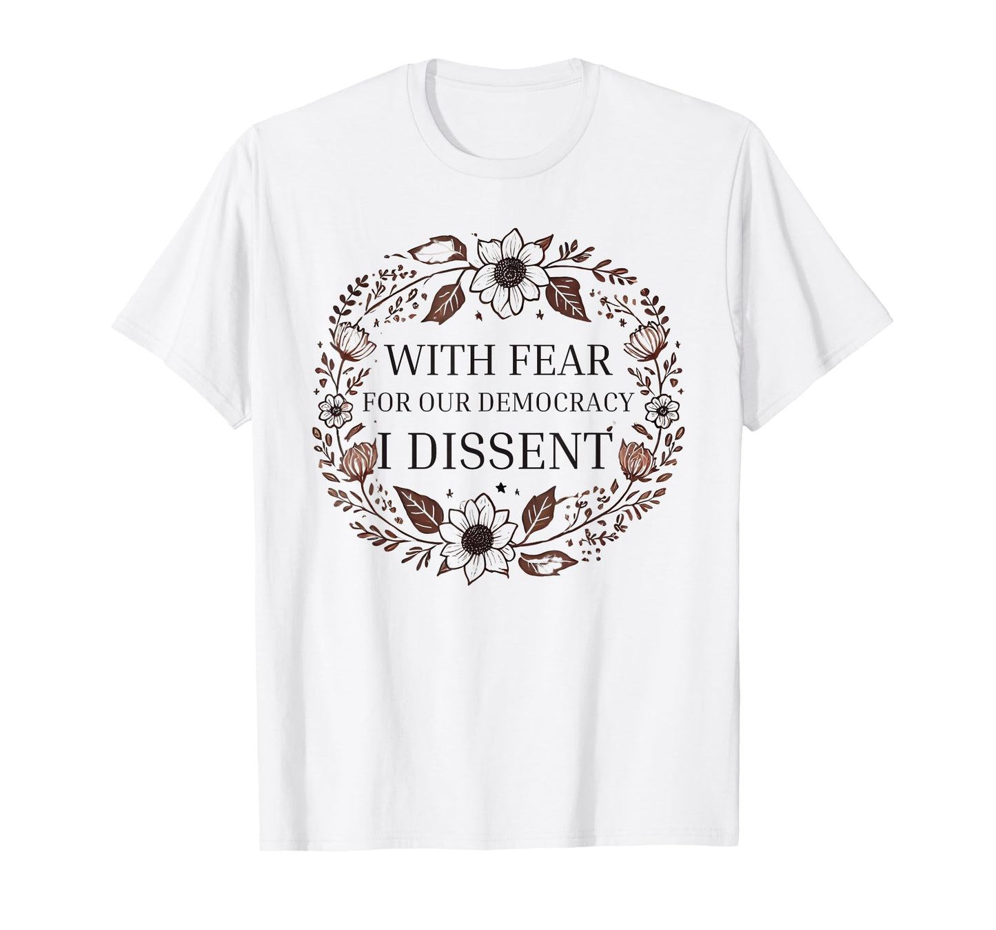 With Fear For Our Democracy I Dissent men women Floral Frame T-Shirt