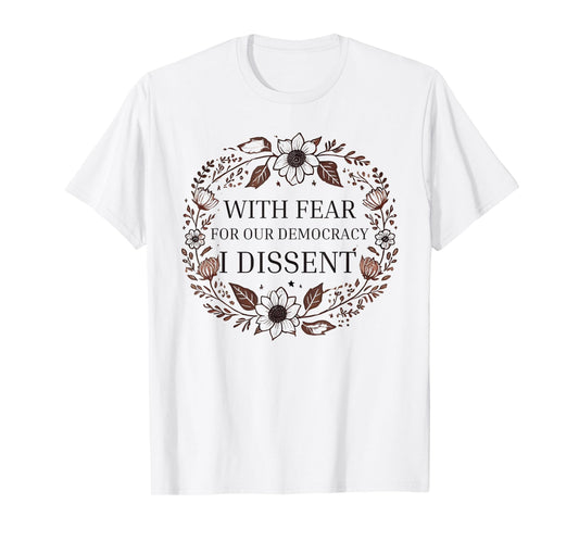 With Fear For Our Democracy I Dissent men women Floral Frame T-Shirt