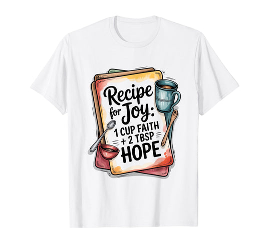 Recipe for Joy 1 Cup Faith 2 Tbsp Hope T-Shirt