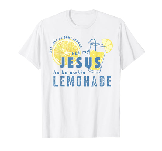 Life Gave Me Some Lemon But My Jesus He Be Makin' Lemonade T-Shirt