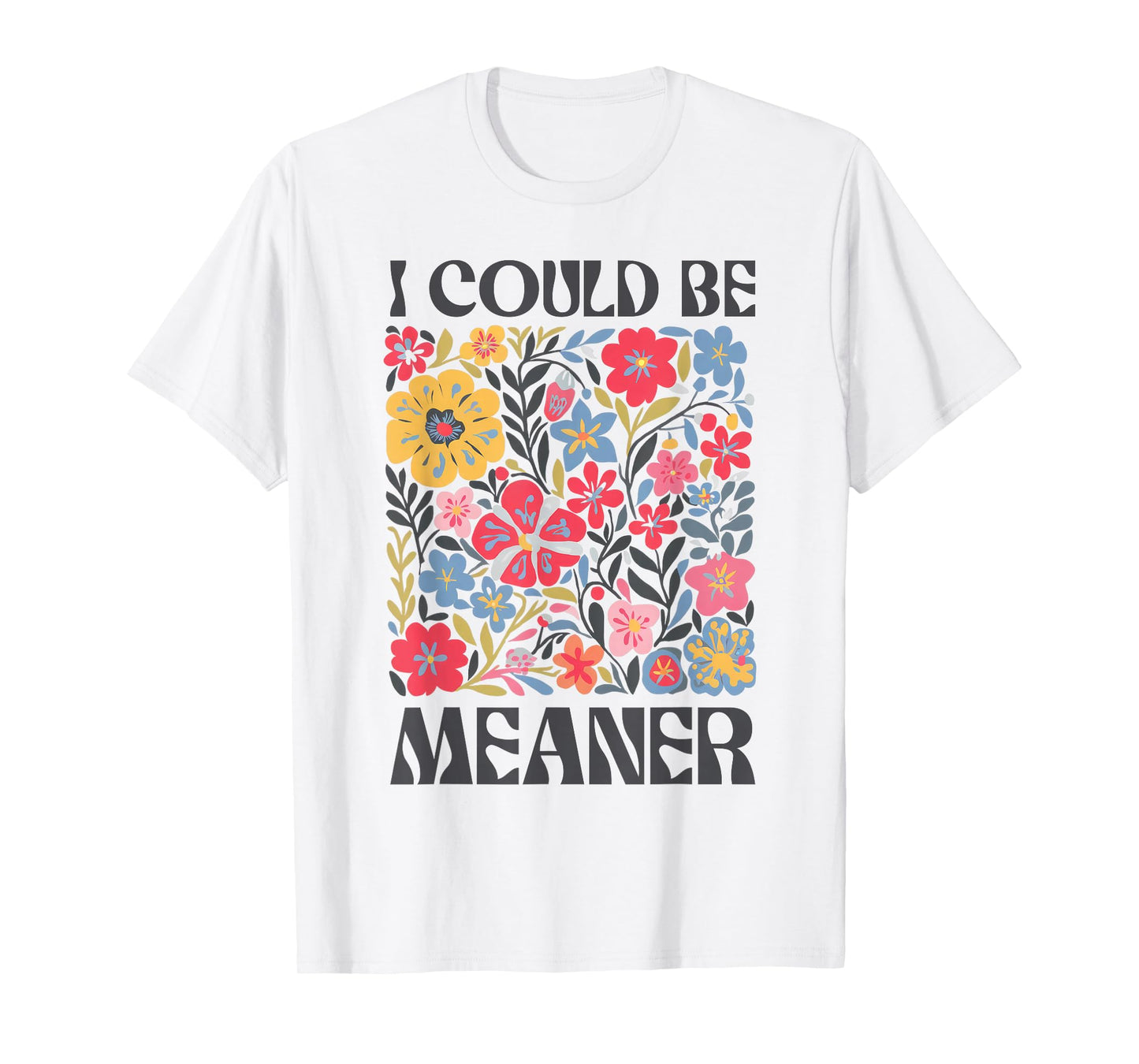 Floral I Could Be Meaner Funny Saying Quote For Men Women T-Shirt