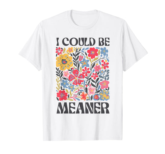Floral I Could Be Meaner Funny Saying Quote For Men Women T-Shirt