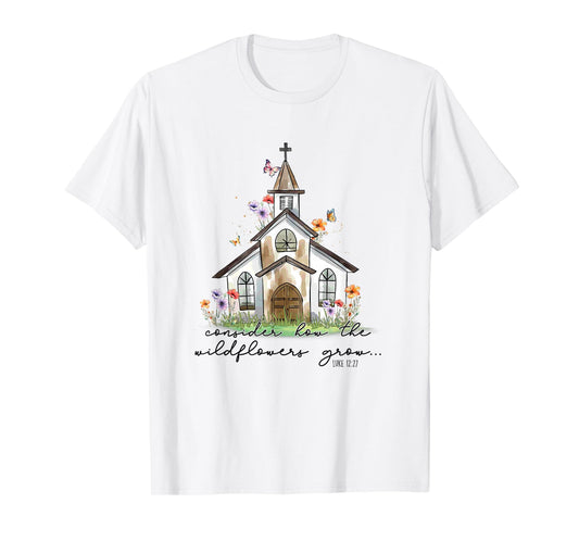 Consider How The Wildflowers Grow Luke 12:27 T-Shirt