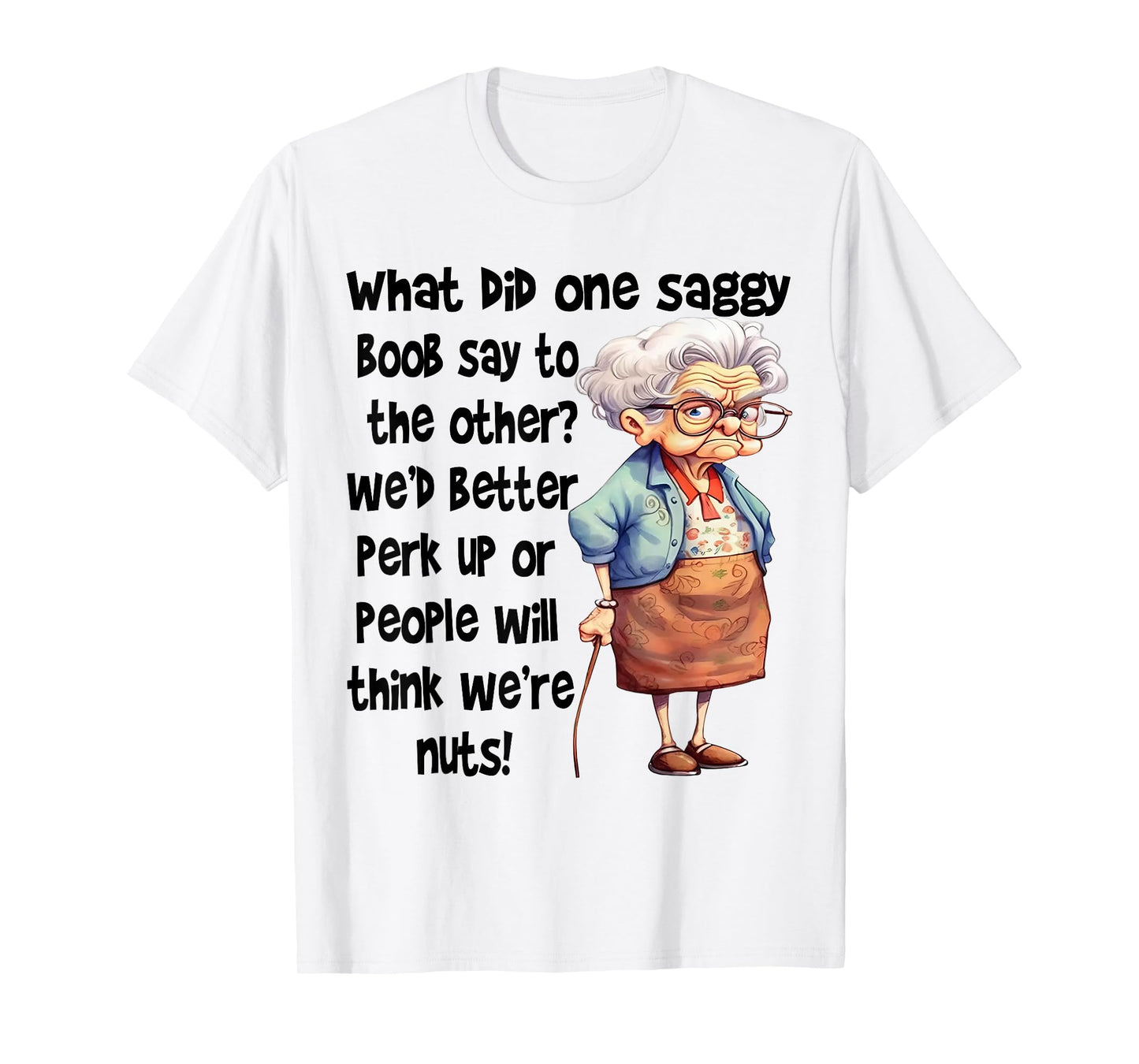 What Did One Saggy Boob Say To The Other We'd Better Perk T-Shirt