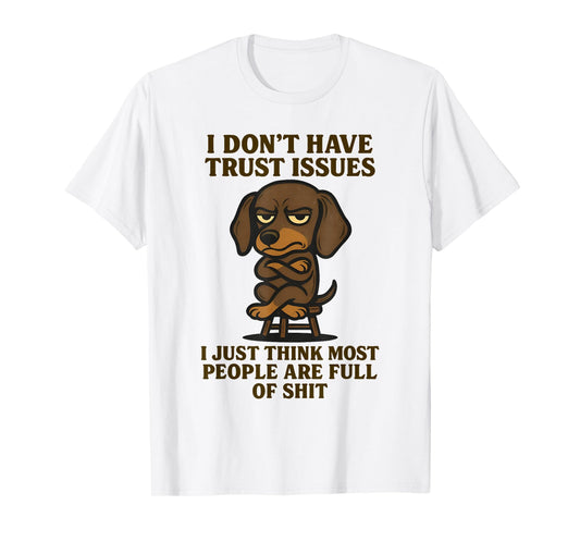 Cute Dachshund I Don’t Have Trust Issues I Just Think Most T-Shirt