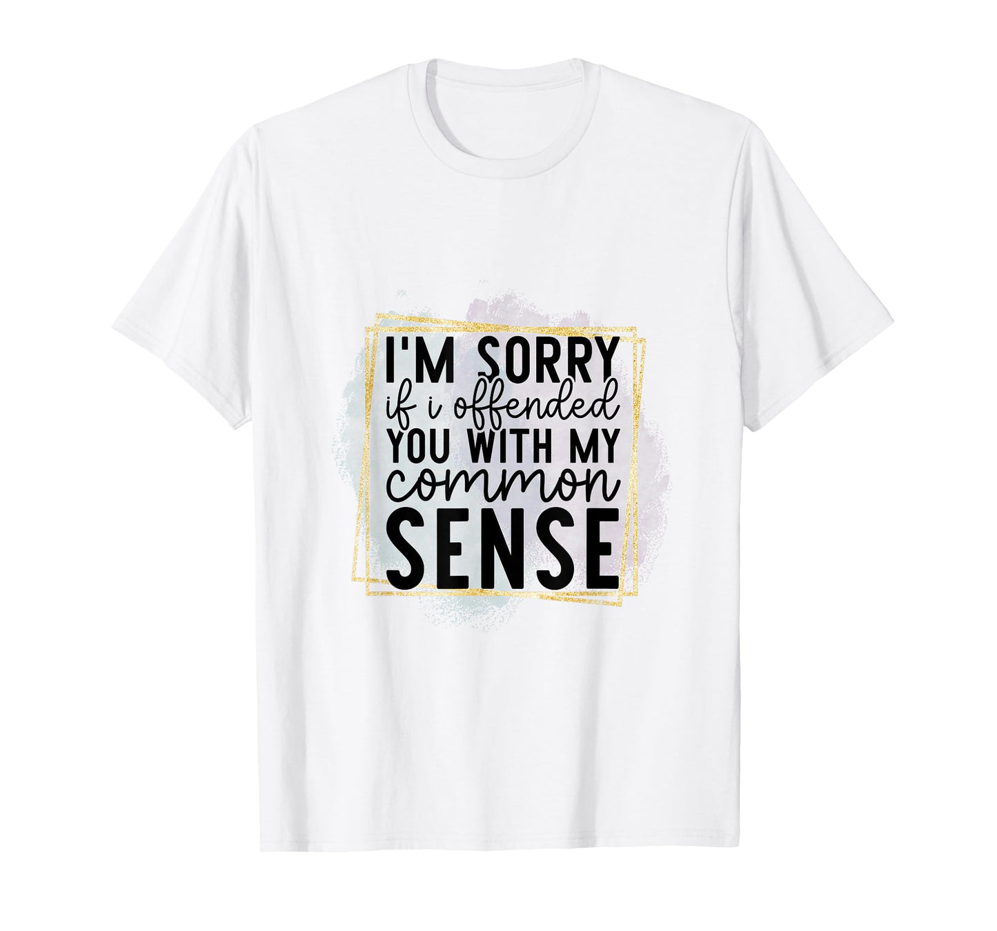 I’m Sorry If I Offended You With My Common Sense - Sarcastic T-Shirt