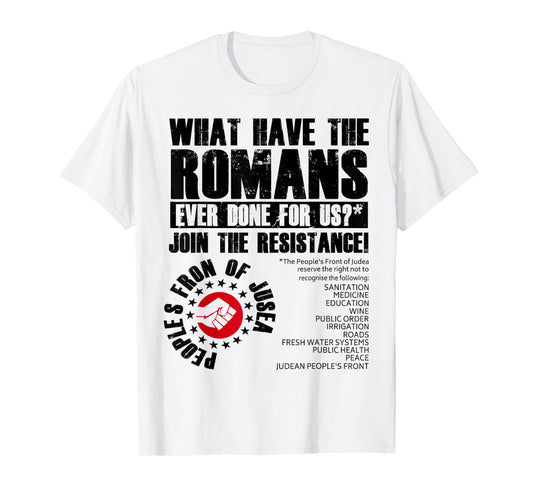 What Have The Romans Ever Done For Us Join The Resistance T-Shirt