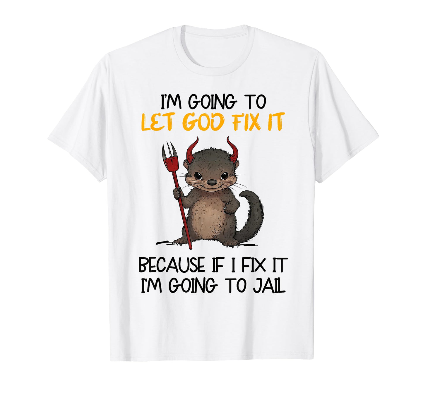 I'm Going To Let God Fix It Because If I Fix It I'm Going To T-Shirt