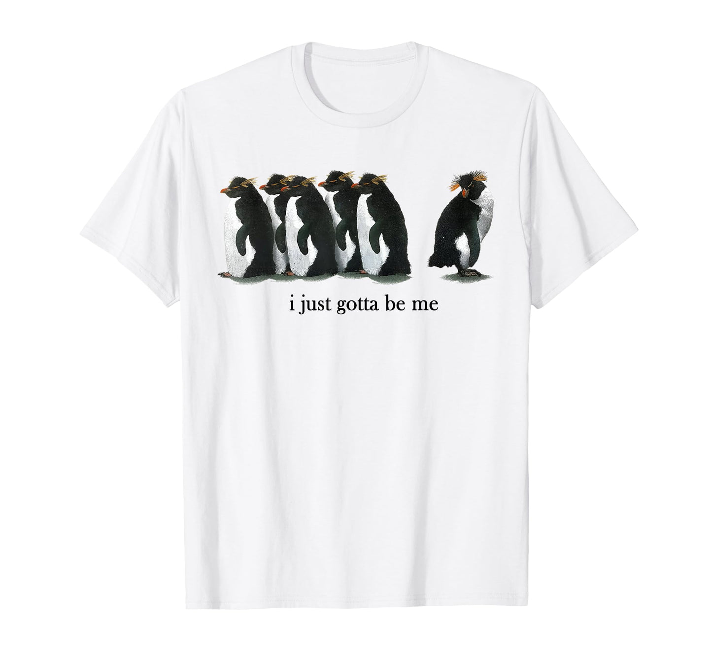 I Just Gotta Be Me Rockhopper Penguin Funny Saying Quote T-Shirt