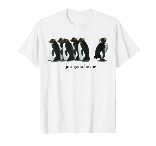 I Just Gotta Be Me Rockhopper Penguin Funny Saying Quote T-Shirt