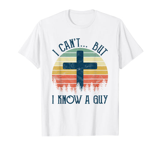I Can't But I Know A Guy Jesus Cross Funny Christian T-Shirt